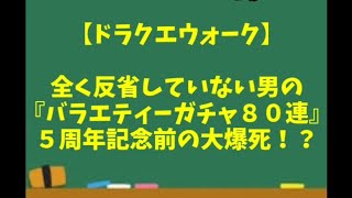 【ドラクエウォーク】～全く反省していない男の『バラエティーガチャ８０連！』５周年前に大爆死！？～